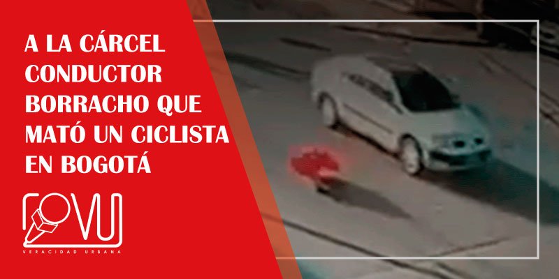 A la cárcel conductor borracho que mató un ciclista en Bogotá - VU